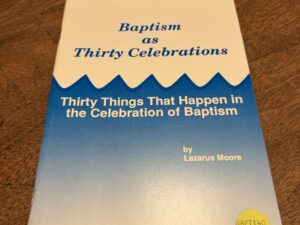 Baptism as Thirty Celebrations – Thirty Things That Happen in the Celebration of Baptism by Lazarus Moore – 1990