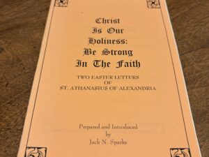 Christ is Our Holiness: Be Strong in the Faith – Two Easter Letter of St. Athanasius of Alexandria by Jack N. Sparks – 1996