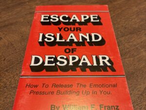 Escape Your Island of Despair – How to Release the Emotional Pressure Building Up in You by William F. Franz – 1989