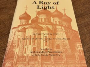 A Ray of Light – Instructions in Piety and the State of the World at the End of Time Compiled by Archimandrite Panteleimon of Holy Trinity Monastery – 1996