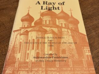 A Ray of Light - Instructions in Piety and the State of the World at the End of Time Compiled by Archimandrite Panteleimon of Holy Trinity Monastery - 1996