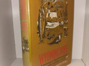 Wyoming Wife: A women’s discovery of her husband’s outdoor world – By Rodello Hunter – 1969