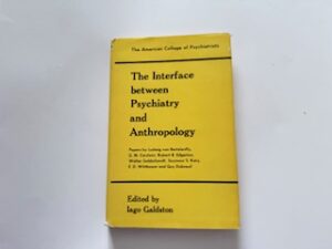1971- The Interface between Psychiatry and Anthropology- Ludwig von Bertalanffy, G.M. Carstairs, Robert B. Edgerton, Walter Goldschmidt, Seymour S. Kety, E.D. Wittkower and Guy Dubreuil- Edited by Iago Galdston