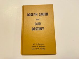 1942- Joseph Smith and Our Destiny- W.J. Cameron, James H. Anderson, Edward W. Tullidge
