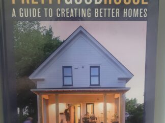 Pretty Good House: A Guide to Creating Better Homes by: Dan Kolbert and others