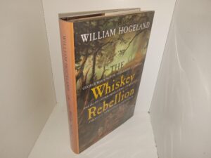 The Whiskey Rebellion: George Washington, Alexander Hamilton, and the Frontier Rebels Who Challenged America’s Newfound Sovereignty (2006) ~ by William Hogeland