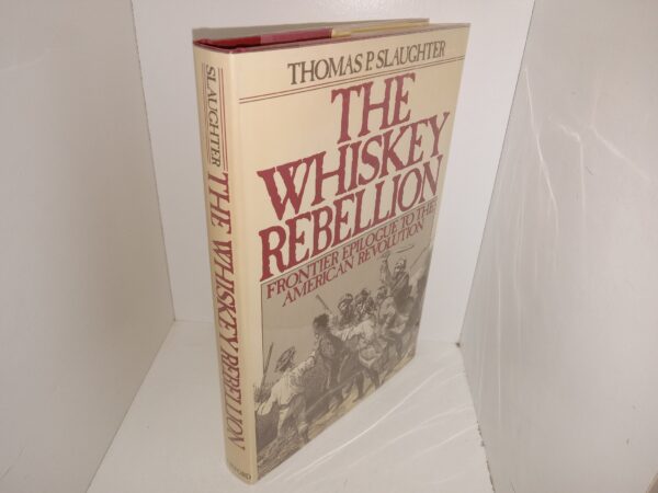 The Whiskey Rebellion: Frontier Epilogue to the American Revolution (1986) ~ by Thomas P. Slaughter