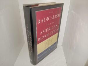 The Radicalism of the American Revolution” How a Revolution Transformed a Monarchical Society into a Democratic One unlike Any that had Ever Existed (1992) ~ by Gordon S. Wood