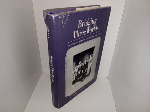 Bridging Three Worlds: Hungarian-Jewish Americans, 1848-1914 (1991) ~ by Robert Perlman