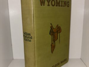 Wyoming: A Story of the Outdoor West – By William MacLeod Raine – 1908