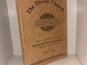The Divine Church: Down through Change, Apostasy therefrom, and Restoration by James L. Barker – Being a course of study for the Melchizedek Priesthood Quorums Third Part Manual – 1954