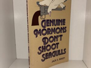 Genuine Mormons Don’t Shoot Seagulls – Jack S. Bailey – 1984