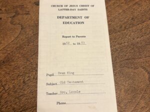 Church of Jesus Christ of Latter-Day Saints Department of Education – Report to Parents 1962 to 1963 – Pupil: Evan King Teacher: Bro. Loosle