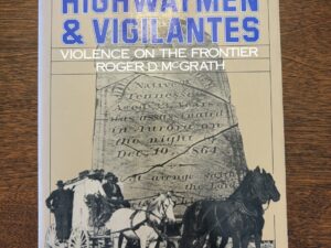 Gunfighters Highway Men & Vigilantes: Violence on the Frontier – Roger D. McGrath – 1984