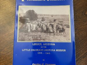 Stories of a Mormon Pioneering Community: Linden, Arizona of the Little Colorado Arizona Mission 1878-1945 – by Gordon H. Flammer – 1995