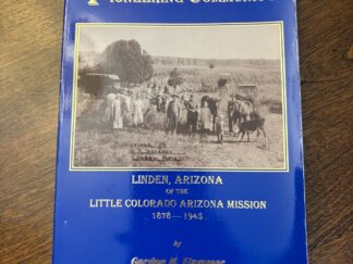Stories of a Mormon Pioneering Community: Linden, Arizona of the Little Colorado Arizona Mission 1878-1945 - by Gordon H. Flammer - 1995