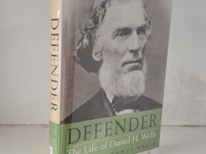 2016 — Defender: The Life of Daniel H. Wells — Quentin Thomas Wells — Rare Hardbound