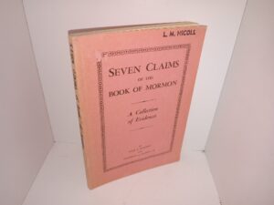 Seven Claims of the Book of Mormon: A Collection of Evidences (1937) ~ by John A. Widtsoe, and Franklin S. Harris, Jr.