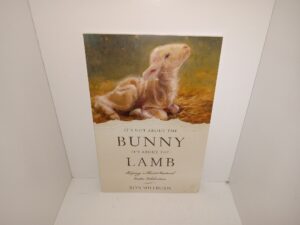 It’s Not About the bunny, It’s About the Lamb: Keeping a Christ-Centered Easter Celebration (2019) ~ by Ron Millburn