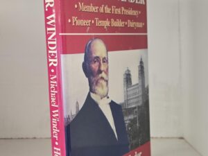 1999 — John R. Winder: Member of the First Presidency – Temple Builder – Dairyman — Michael K. Winder