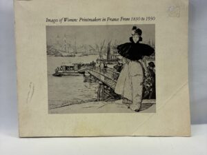 Images of Women: Printmakers in France From 1830 to 1930 – Gabriel P. Weisberg – Paperback – 1978 – V801