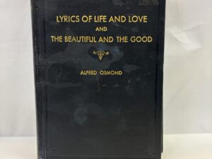 Lyrics of Life and Love and the Beautiful and the Good – Alfred Osmond – Hardcover – 1942 – V801