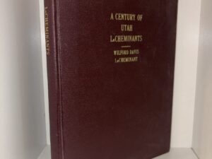 A Century of Utah LeCheminants: A Brief History of Sarah Farr LeCheminant – Written and Complied by Wilford Davis LeCheminant