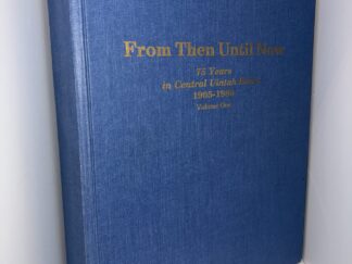From Then Until Now: 75 Years in Central Uintah Basin 1905-1980 Volume One - Compiled by Bi-Stake History Committee Emily T. Wilkerson and Lester "H" Bartlett - 1987