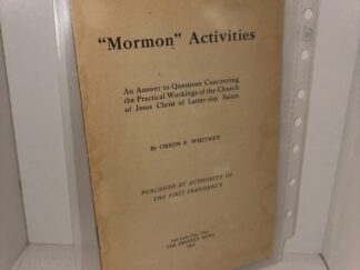 “Mormon” Activities: An Answer to Questions Concerning the Practical Workings of the Church of Jesus Christ of Latter-day Saints – By Orson F. Whitney – 1913
