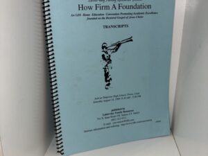 How Firm A Foundation: An LDS Home Education Convention Promoting Academic Excellence founded on the Restored Gospel of Jesus Christ – August 14, 1999
