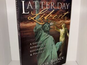 Latter-Day Liberty: A Gospel Approach to Government & Politics – Connor Boyack (Foreward by Mark Skousen) – 2011