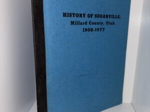 History of Sugarville Millard County, Utah 1908 to 1977 – Published by J. Grant Stevenson – 1978