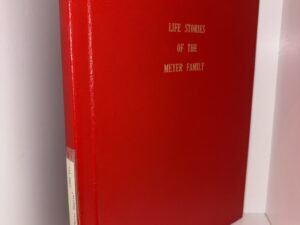 Life Stories of the Meyer Family – Compiled and Written By Thelma Meyer Beutler – 1980