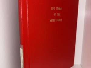 Life Stories of the Meyer Family – Compiled and Written By Thelma Meyer Beutler – 1980