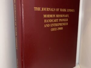 The Journals of Mark Lindsey: Mormon Missionary, Handcart Pioneer and Entrepreneur (1832 – 1900) His Life and Times in Great Britain and America – By Donald B. Lindsey & Rosy Lindsey