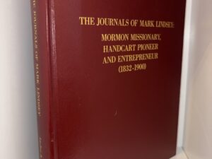 The Journals of Mark Lindsey: Mormon Missionary, Handcart Pioneer and Entrepreneur (1832 – 1900) His Life and Times in Great Britain and America – By Donald B. Lindsey & Rosy Lindsey