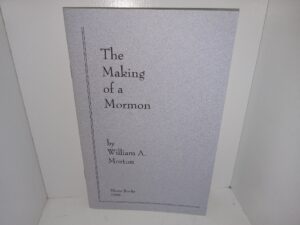 The Making of a Mormon (1996 Reprint) ~ by William A. Morton
