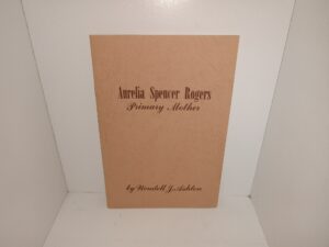 Aurelia Spencer Rogers: Primary Mother (1945) ~ by Wendell J. Ashton