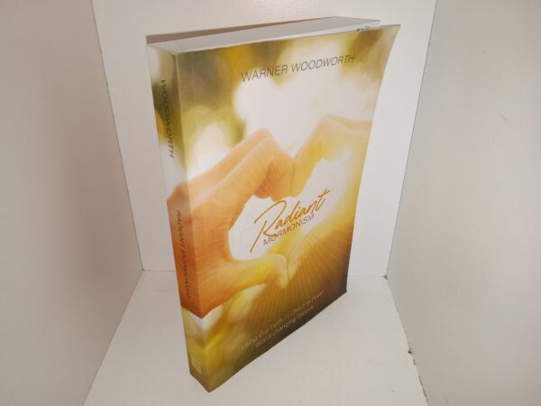 Radiant Mormonism: Using Our Faith in Christ to Power World-changing Service (2022) ~ by Warner Woodworth