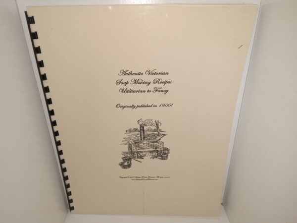 Authentic Victorian Soap making Recipes Utilitarian to Fancy (Originally Published in 1900!) (2007) ~ Unknown Author