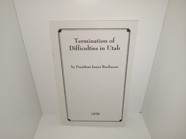 Termination of Difficulties in Utah (Reprint of the 1858 Edition) ~ by President James Buchanan