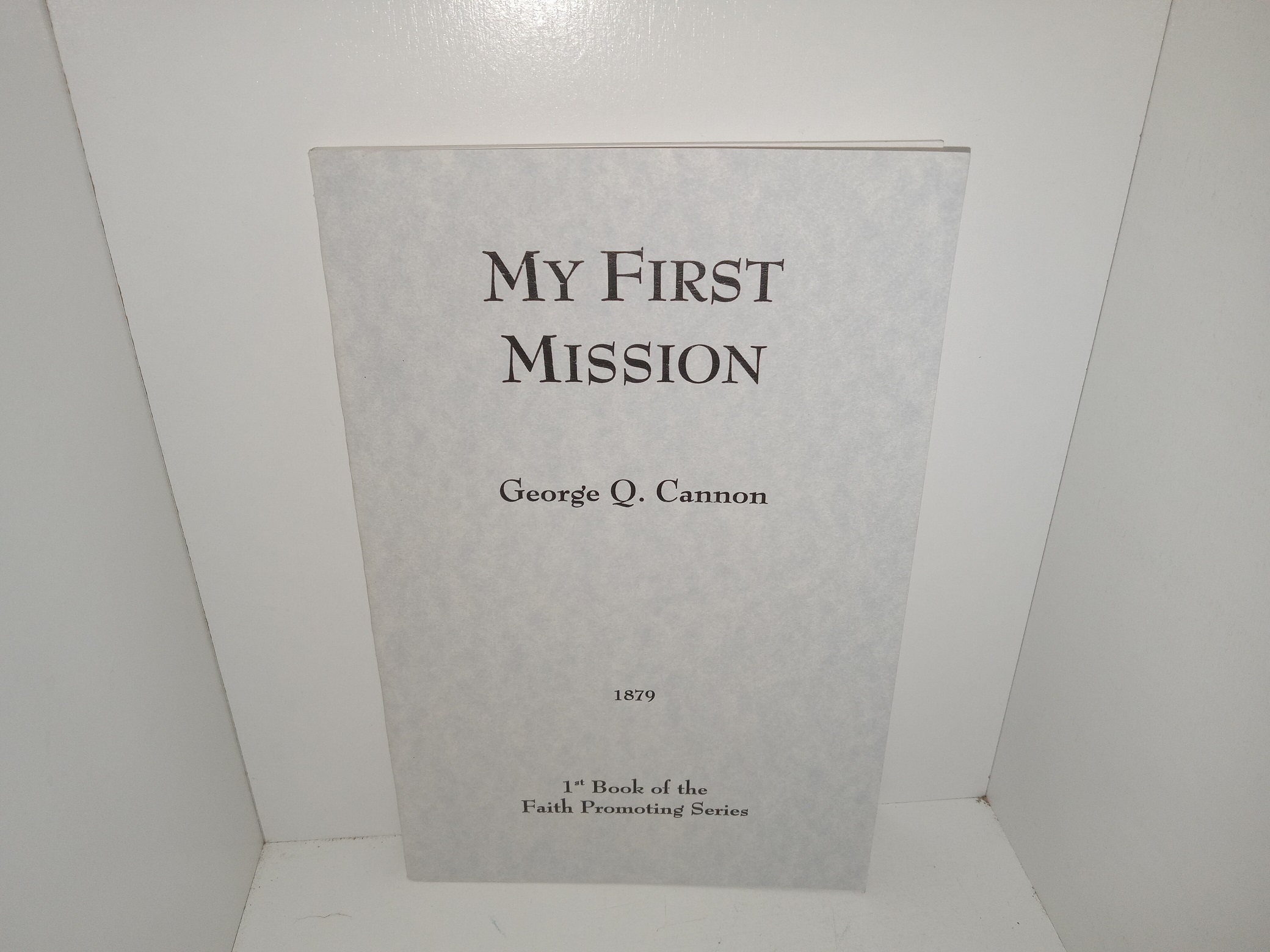My First Mission: 1st Book of the Faith Promoting Series (Reprint of 1879 Edition) ~ by George Q. Cannon
