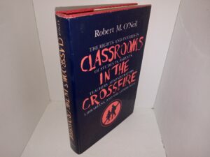 Classrooms in the Crossfire: The Rights and Interest of Students, Parents, Teachers, Administrators, Librarians, and the Community (1981) ~ by Robert M. O’Neil