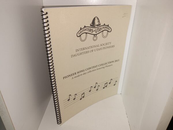 International Society Daughters of Utah Pioneers: Pioneer Song Contest Collection 2013: A Modern-day Collection Honoring Pioneers (2013) ~ Compiled by Utah Pioneers