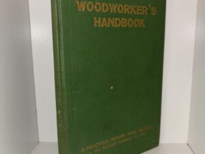 Woodworker’s Handbook: A Practical Manual for Guidance in Planning, Installing and Operating Power Workshops – 1932