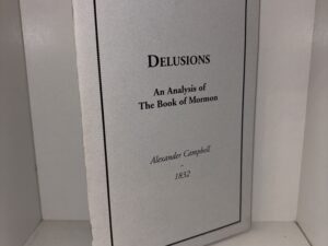 Delusions: An Analysis of The Book of Mormon – Alexander Campbell – 1832 (2000 Reprint of the First Anti-Mormon Pamphlet)
