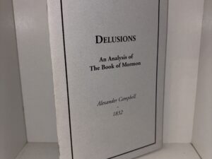 Delusions: An Analysis of The Book of Mormon – Alexander Campbell – 1832 (2000 Reprint of the First Anti-Mormon Pamphlet)