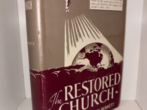 The Restored Church: A Brief History of the Growth and Doctrines of the Church of Jesus Christ of Latter-day Saints – By William Edwin Berrett – Seventh Edition 1953
