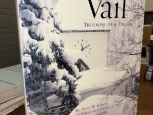 Vail: Triumph of a Dream – By Peter W. Seibert with William Oscar Johnson – 2000