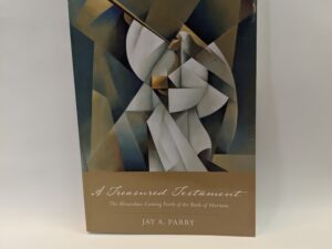 A Treasured Testament: The Miraculous Coming Forth of the Book of Mormon – Jay A. Parry – Paperback – 2019
